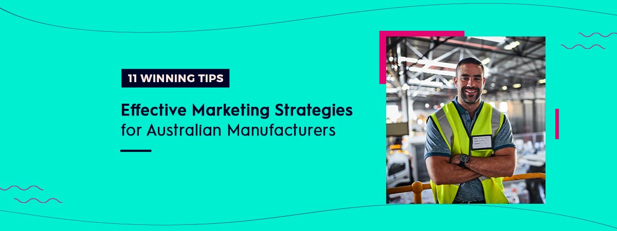 Effective marketing strategies for Australian manufacturers: 11 winning tips to elevate brand visibility, by Viabrand.